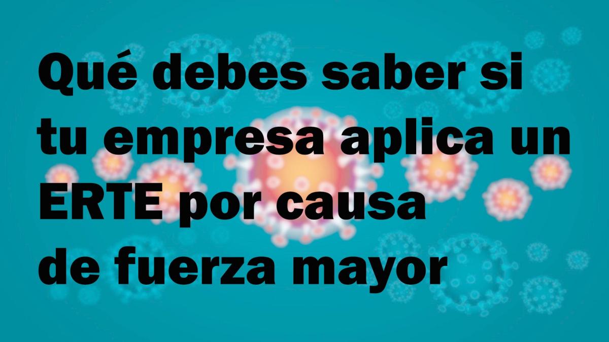 Qu debes saber si tu empresa aplica un ERTE por causa de fuerza mayor